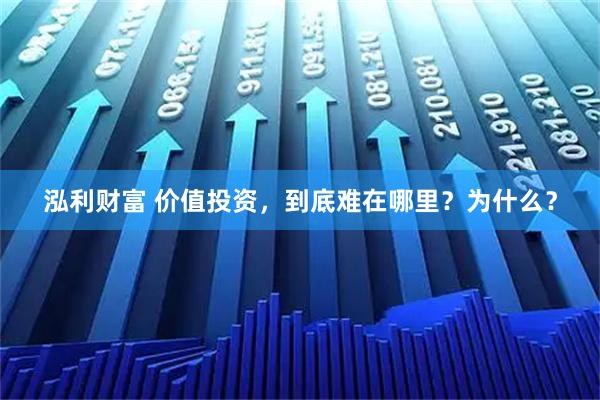 泓利财富 价值投资，到底难在哪里？为什么？